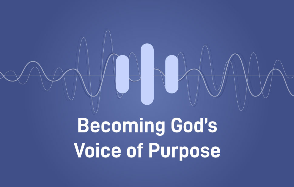 Becoming God’s Voice of Purpose In Your Generation